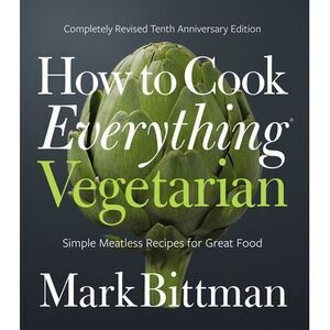 How to Cook Everything Vegetarian: Completely Revised Tenth Anniversary Edition